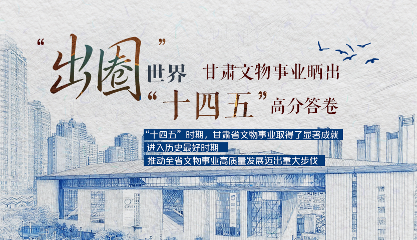 【甘快看】长图|“出圈”世界 凯发k8文物事业晒出“十四五”高分答卷